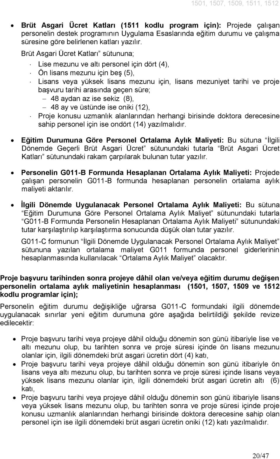 arasında geçen süre; 48 aydan az ise sekiz (8), 48 ay ve üstünde ise oniki (12), Proje konusu uzmanlık alanlarından herhangi birisinde doktora derecesine sahip personel için ise ondört (14)