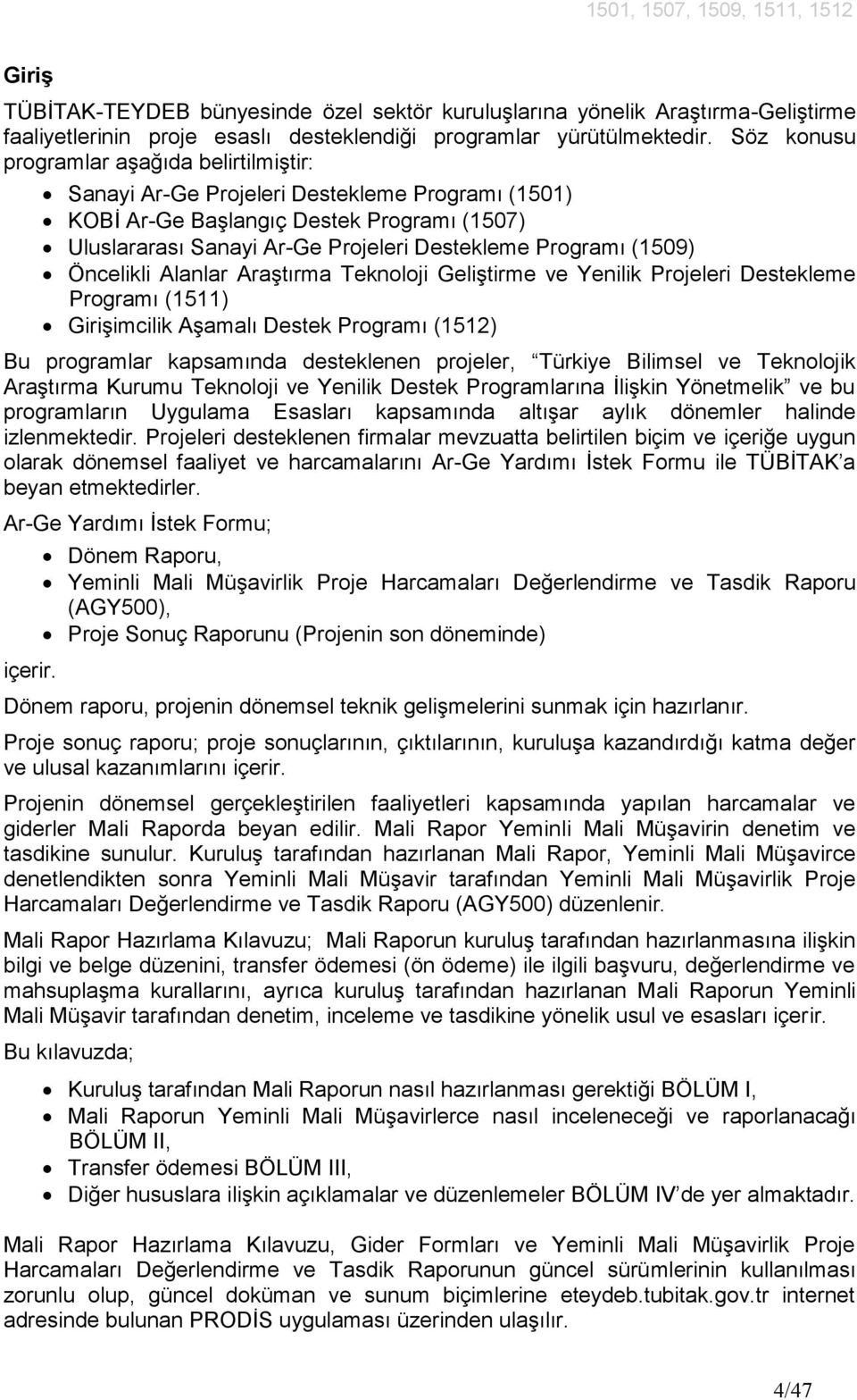 (1509) Öncelikli Alanlar Araştırma Teknoloji Geliştirme ve Yenilik Projeleri Destekleme Programı (1511) Girişimcilik Aşamalı Destek Programı (1512) Bu programlar kapsamında desteklenen projeler,