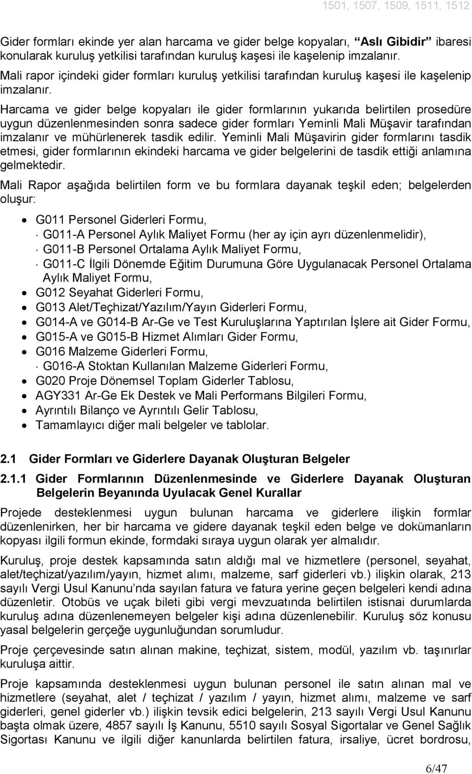 Harcama ve gider belge kopyaları ile gider formlarının yukarıda belirtilen prosedüre uygun düzenlenmesinden sonra sadece gider formları Yeminli Mali Müşavir tarafından imzalanır ve mühürlenerek