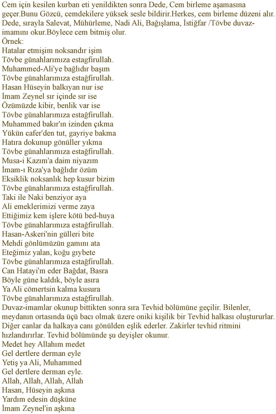 Muhammed-Ali'ye bağlıdır başım Tövbe günahlarımıza estağfirullah. Hasan Hüseyin balkıyan nur ise İmam Zeynel sır içinde sır ise Özümüzde kibir, benlik var ise Tövbe günahlarımıza estağfirullah.