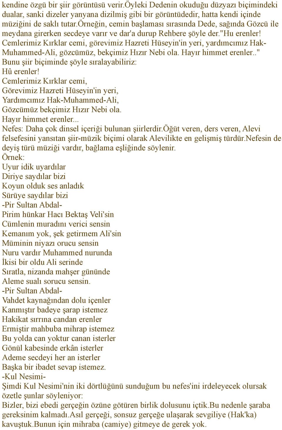 Cemlerimiz Kırklar cemi, görevimiz Hazreti Hüseyin'in yeri, yardımcımız Hak- Muhammed-Ali, gözcümüz, bekçimiz Hızır Nebi ola. Hayır himmet erenler.