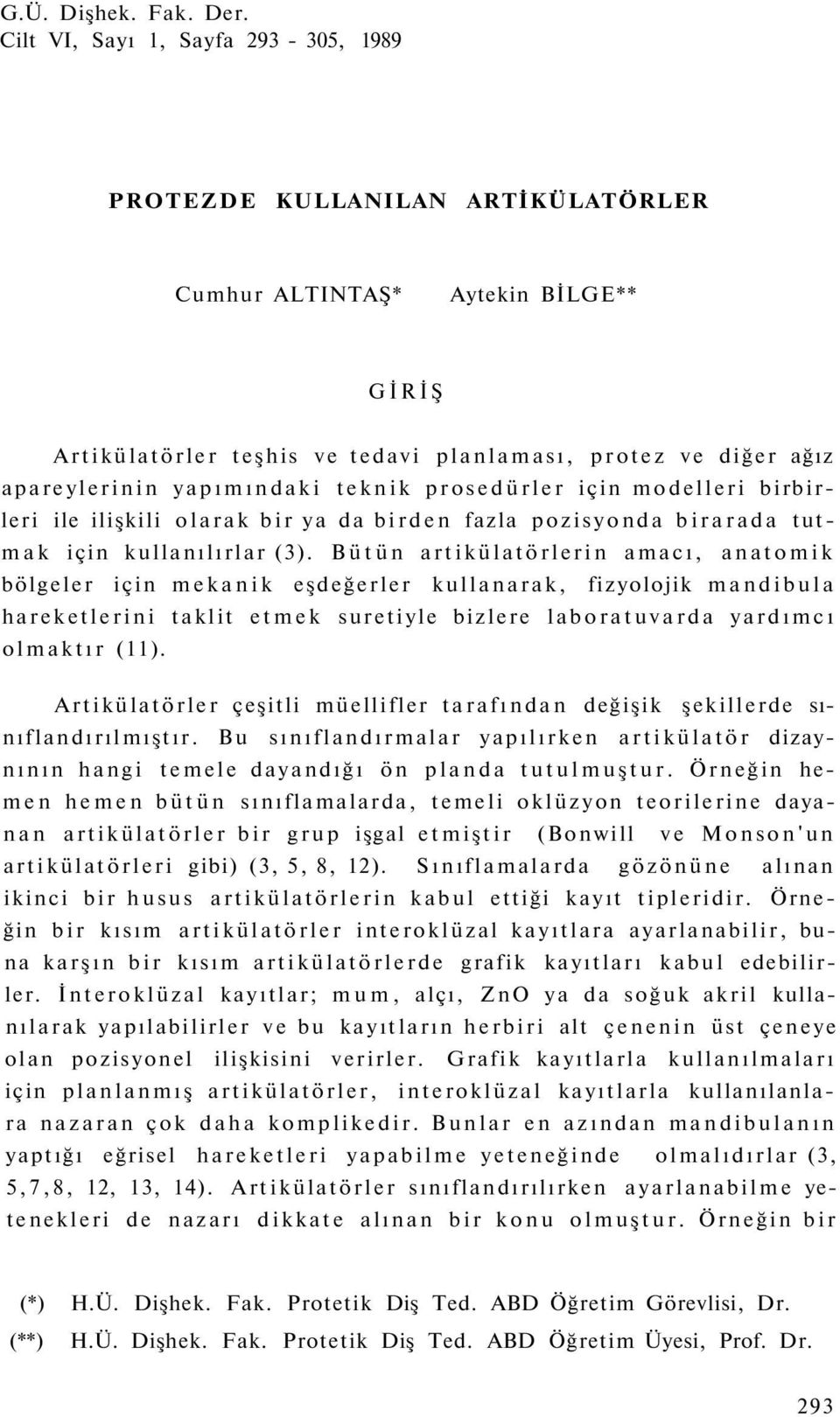 yapımındaki teknik prosedürler için modelleri birbirleri ile ilişkili olarak bir ya da birden fazla pozisyonda birarada tutmak için kullanılırlar (3).