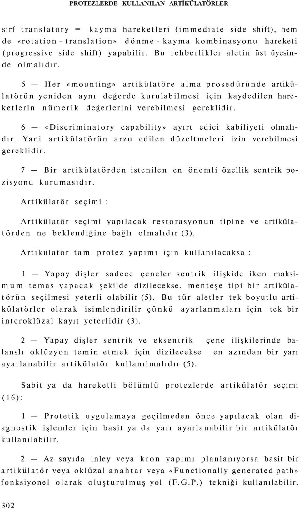 5 Her «mounting» artikülatöre alma prosedüründe artikülatörün yeniden aynı değerde kurulabilmesi için kaydedilen hareketlerin nümerik değerlerini verebilmesi gereklidir.