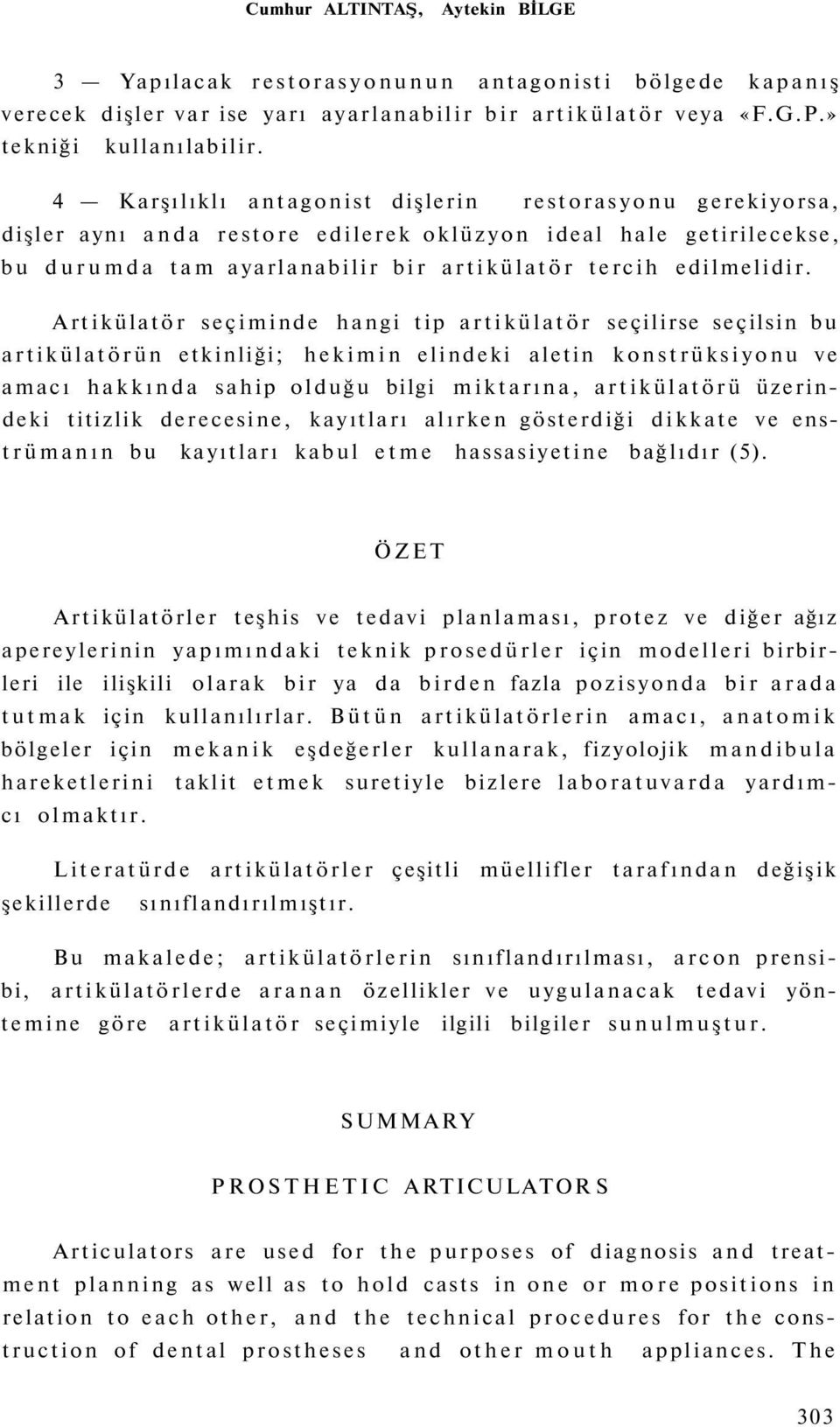 Artikülatör seçiminde hangi tip artikülatör seçilirse seçilsin bu artikülatörün etkinliği; hekimin elindeki aletin konstrüksiyonu ve amacı hakkında sahip olduğu bilgi miktarına, artikülatörü