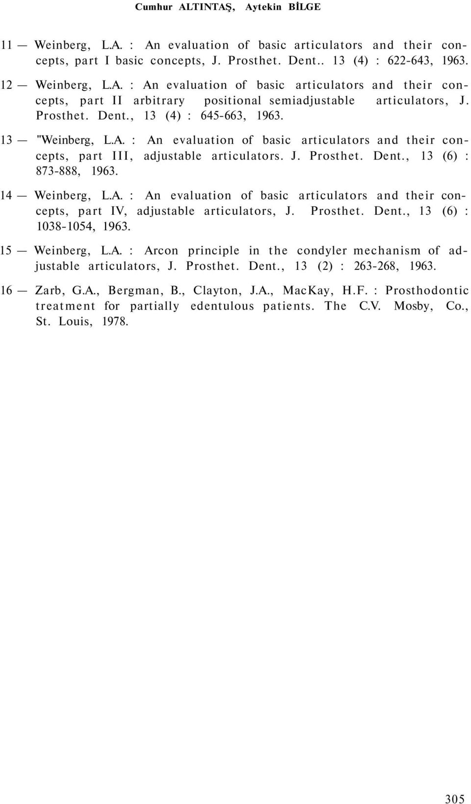 14 Weinberg, L.A. : An evaluation of basic articulators and their concepts, part IV, adjustable articulators, J. Prosthet. Dent., 13 (6) : 1038-1054, 1963. 15 Weinberg, L.A. : Arcon principle in the condyler mechanism of adjustable articulators, J.