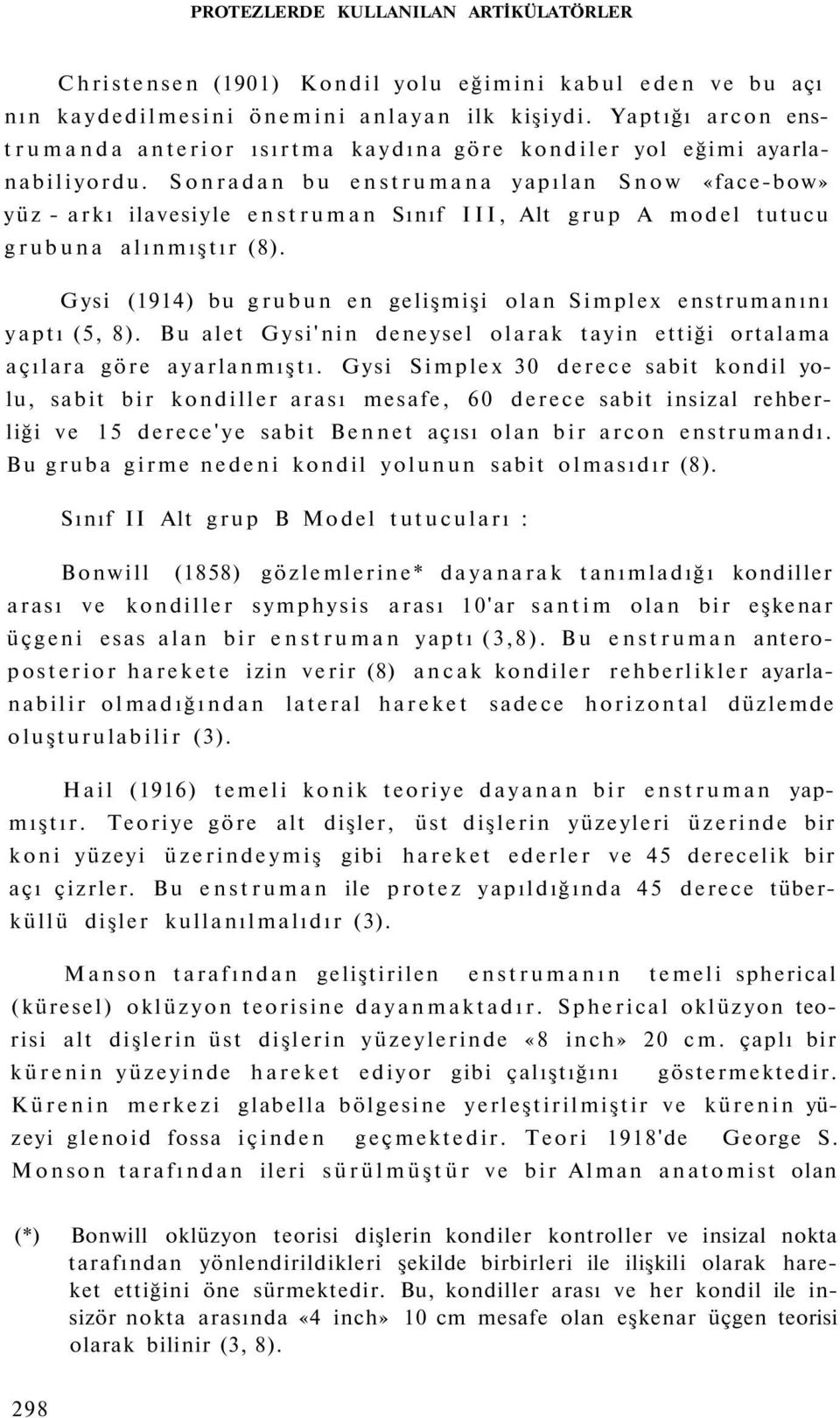 Sonradan bu enstrumana yapılan Snow «face-bow» yüz - arkı ilavesiyle enstruman Sınıf III, Alt grup A model tutucu grubuna alınmıştır (8).