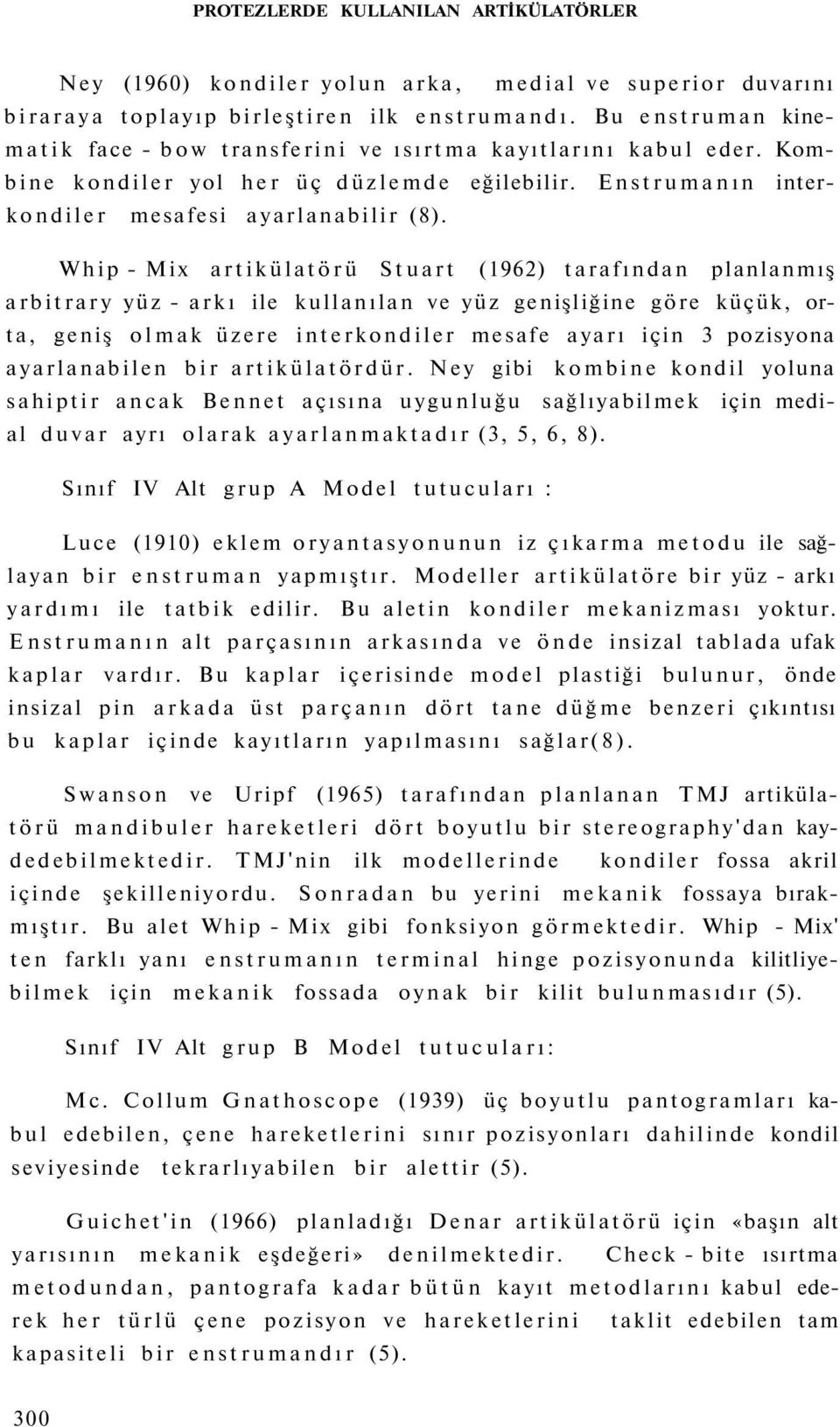 Whip - Mix artikülatörü Stuart (1962) tarafından planlanmış arbitrary yüz - arkı ile kullanılan ve yüz genişliğine göre küçük, orta, geniş olmak üzere interkondiler mesafe ayarı için 3 pozisyona