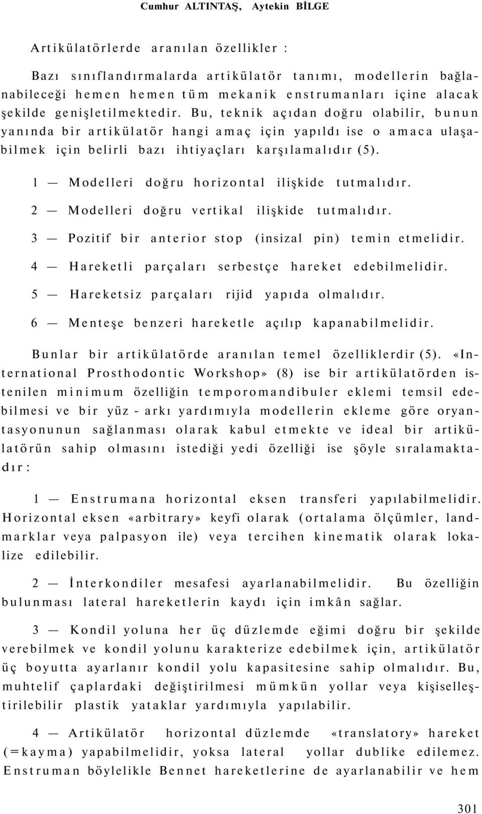 1 Modelleri doğru horizontal ilişkide tutmalıdır. 2 Modelleri doğru vertikal ilişkide tutmalıdır. 3 Pozitif bir anterior stop (insizal pin) temin etmelidir.