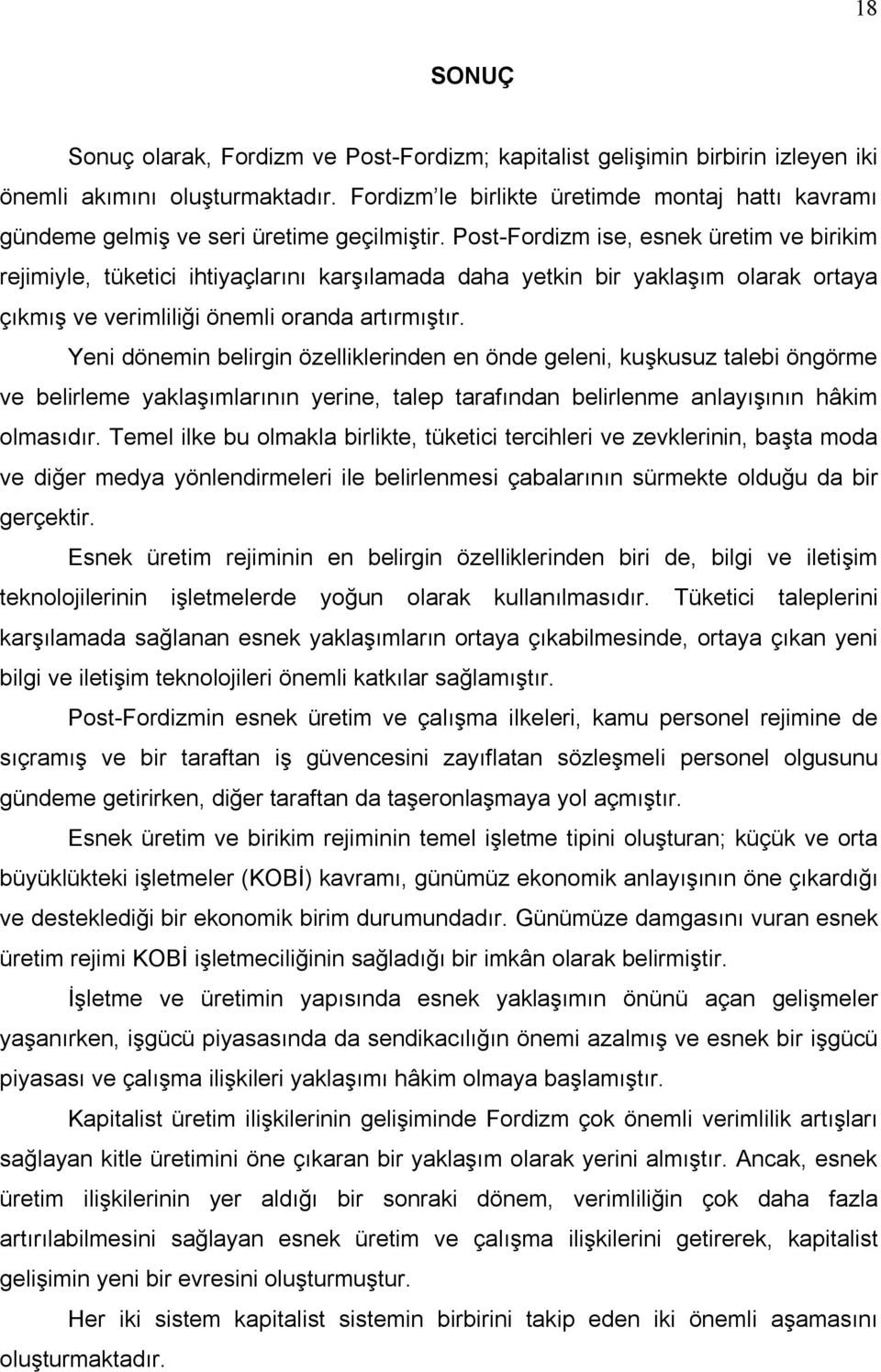 Post-Fordizm ise, esnek üretim ve birikim rejimiyle, tüketici ihtiyaçlarõnõ karşõlamada daha yetkin bir yaklaşõm olarak ortaya çõkmõş ve verimliliği önemli oranda artõrmõştõr.