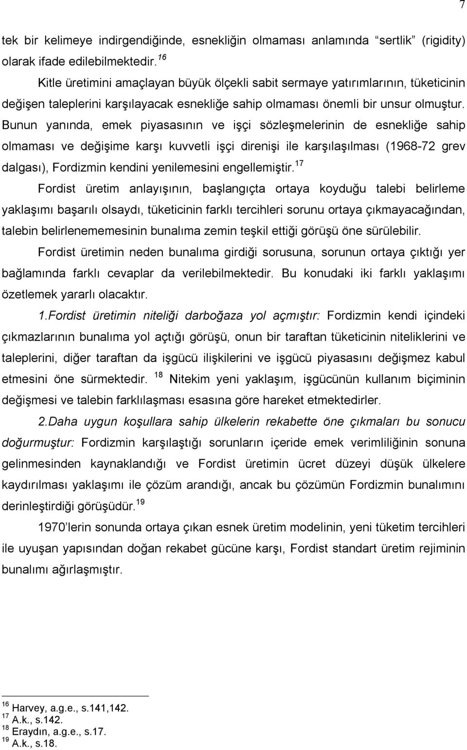 Bunun yanõnda, emek piyasasõnõn ve işçi sözleşmelerinin de esnekliğe sahip olmamasõ ve değişime karşõ kuvvetli işçi direnişi ile karşõlaşõlmasõ (1968-72 grev dalgasõ), Fordizmin kendini yenilemesini