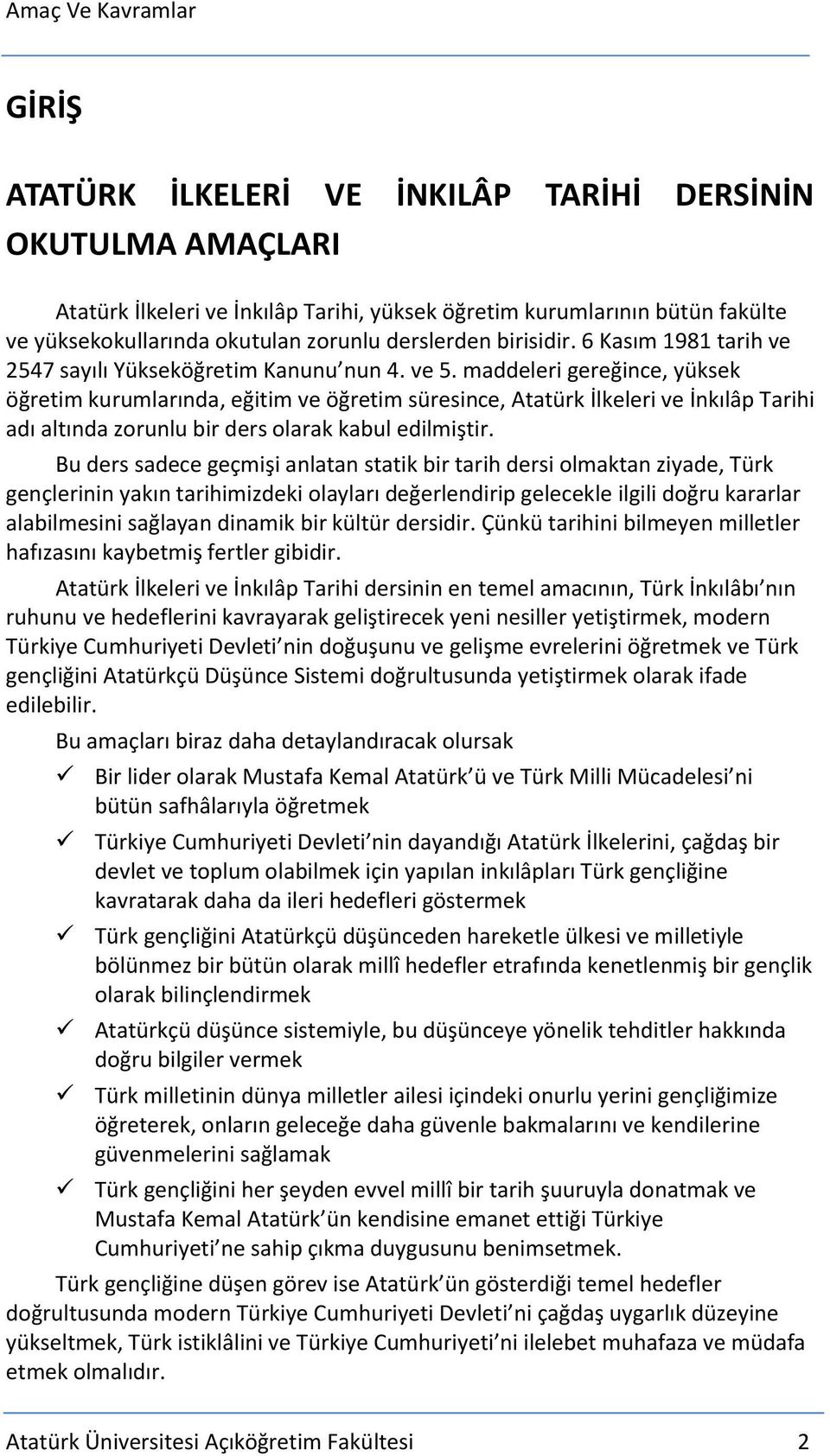 maddeleri gereğince, yüksek öğretim kurumlarında, eğitim ve öğretim süresince, Atatürk İlkeleri ve İnkılâp Tarihi adı altında zorunlu bir ders olarak kabul edilmiştir.