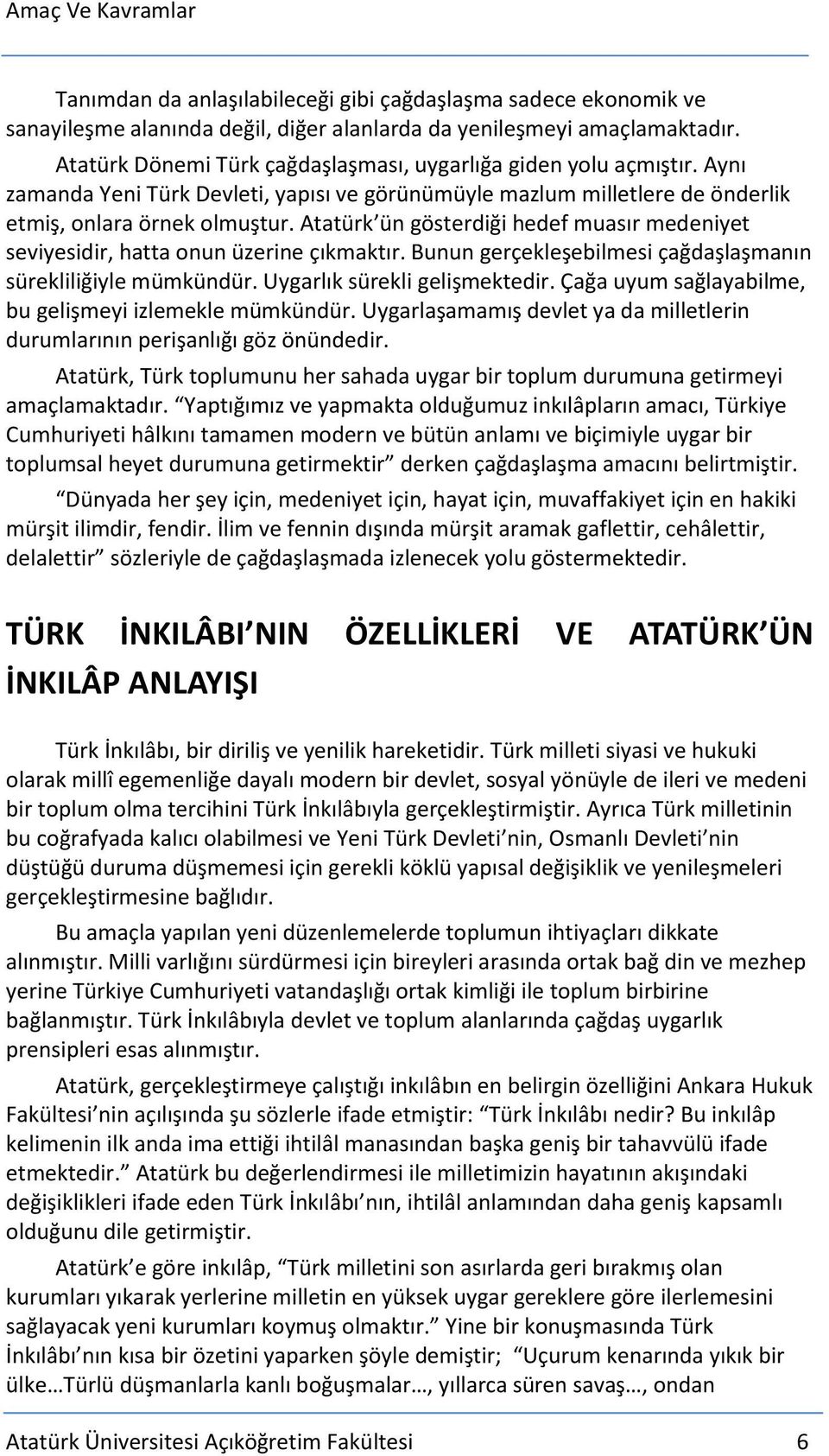 Atatürk ün gösterdiği hedef muasır medeniyet seviyesidir, hatta onun üzerine çıkmaktır. Bunun gerçekleşebilmesi çağdaşlaşmanın sürekliliğiyle mümkündür. Uygarlık sürekli gelişmektedir.