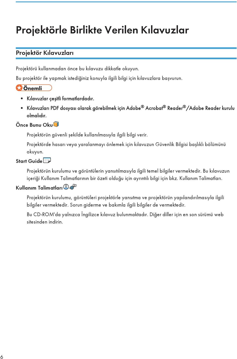 Kılavuzları PDF dosyası olarak görebilmek için Adobe Acrobat Reader /Adobe Reader kurulu olmalıdır. Önce Bunu Oku Projektörün güvenli şekilde kullanılmasıyla ilgili bilgi verir.