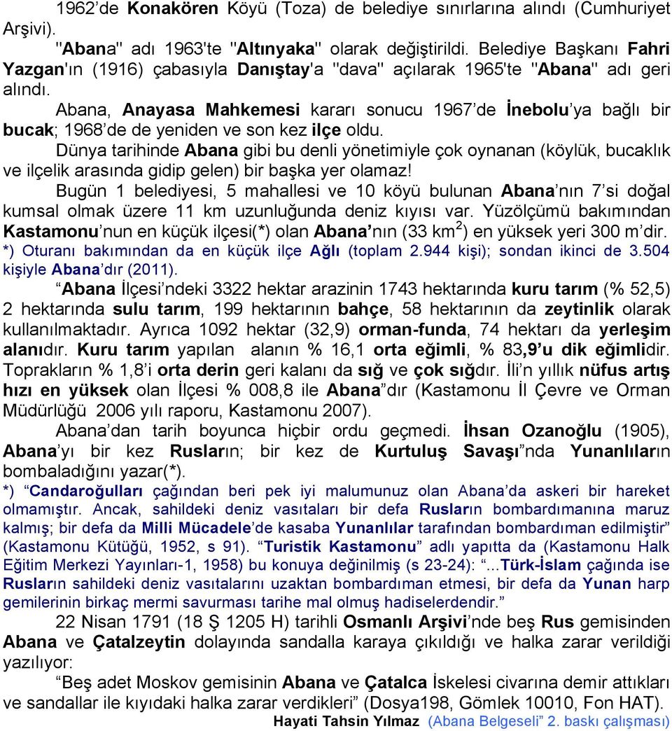 Abana, Anayasa Mahkemesi kararı sonucu 1967 de İnebolu ya bağlı bir bucak; 1968 de de yeniden ve son kez ilçe oldu.