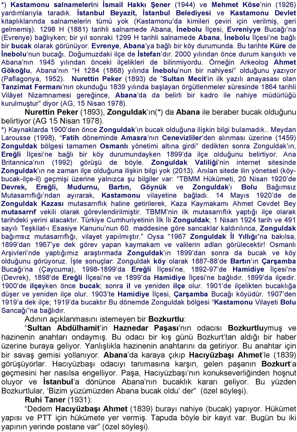 1298 H (1881) tarihli salnamede Abana, İnebolu İlçesi, Evreniyye Bucağı na (Evrenye) bağlıyken; bir yıl sonraki 1299 H tarihli salnamede Abana, İnebolu İlçesi ne bağlı bir bucak olarak görünüyor.