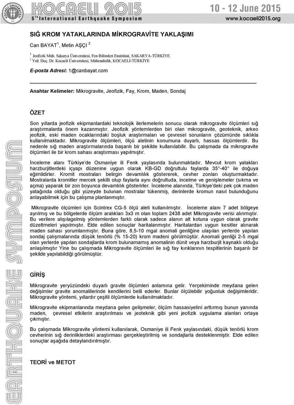 com Anahtar Kelimeler: Mikrogravite, Jeofizik, Fay, Krom, Maden, Sondaj ÖZET Son yıllarda jeofizik ekipmanlardaki teknolojik ilerlemelerin sonucu olarak mikrogravite ölçümleri sığ araştırmalarda önem