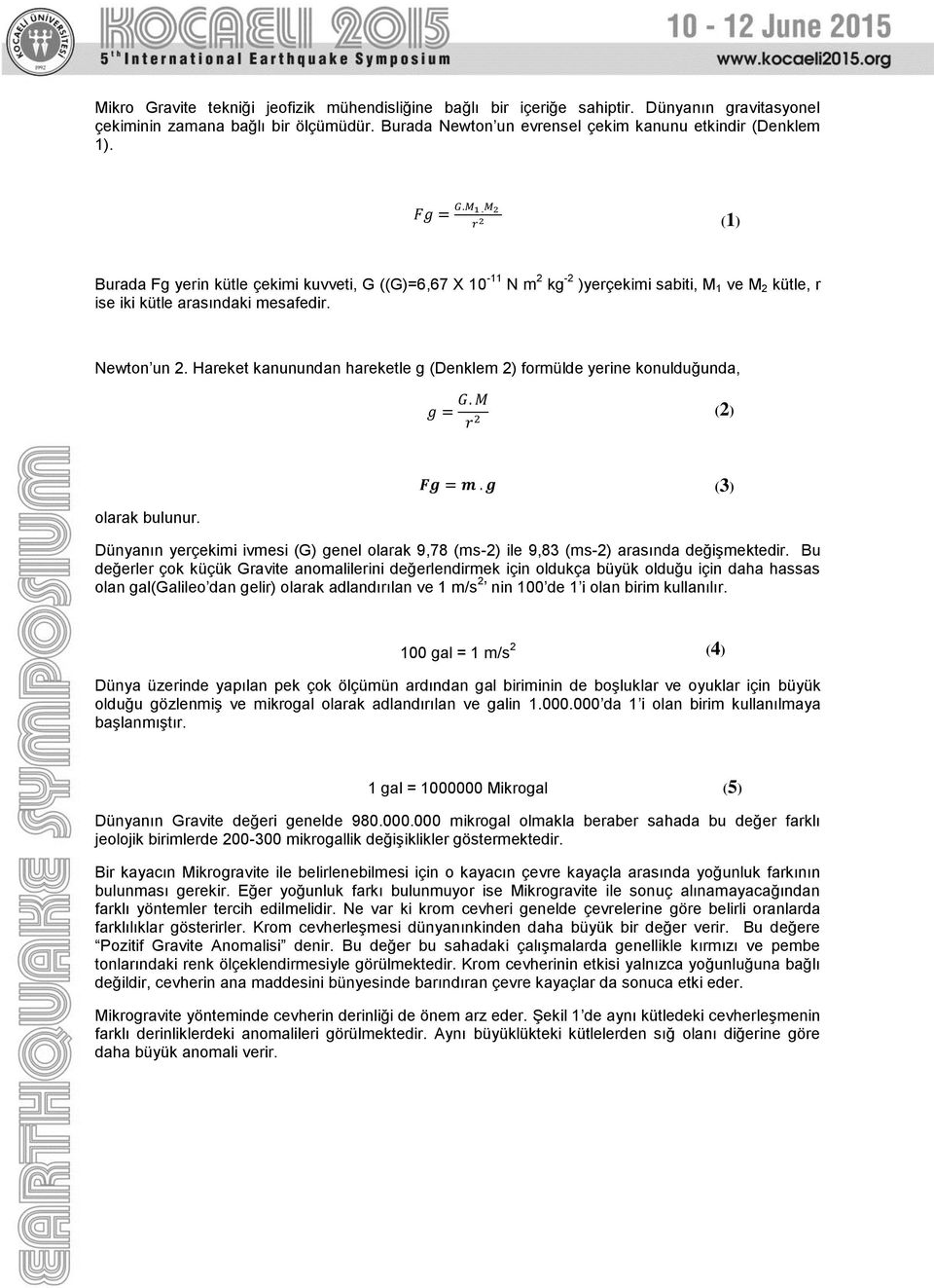 Hareket kanunundan hareketle g (Denklem 2) formülde yerine konulduğunda, g = G. M r 2 (2) Fg = m. g (3) olarak bulunur.