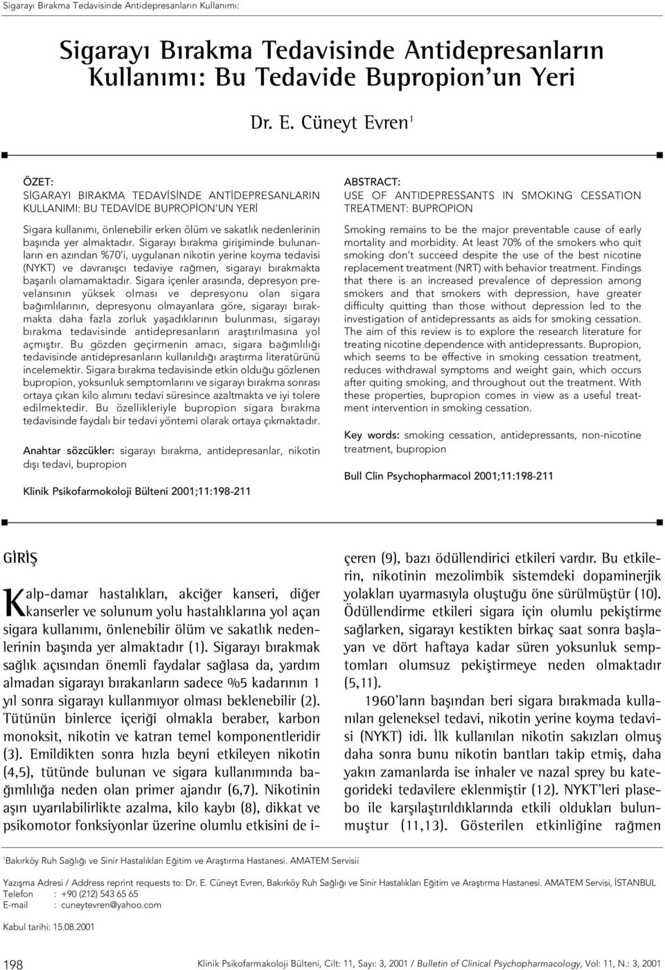 Sigaray b rakma girifliminde bulunanlar n en az ndan %70 i, uygulanan nikotin yerine koyma tedavisi (NYKT) ve davran flc tedaviye ra men, sigaray b rakmakta baflar l olamamaktad r.