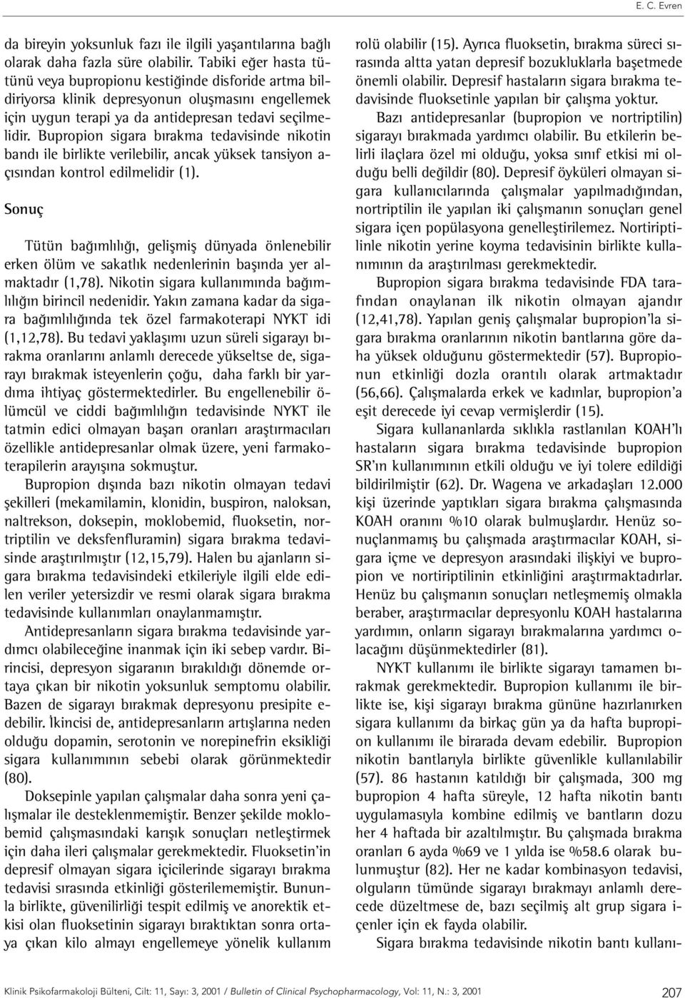 Bupropion sigara bırakma tedavisinde nikotin bandı ile birlikte verilebilir, ancak yüksek tansiyon a- çısından kontrol edilmelidir (1).