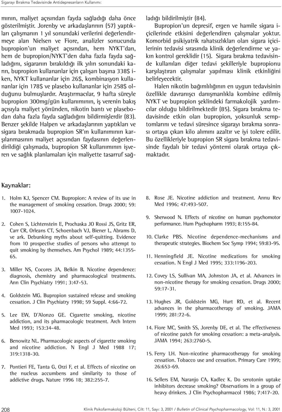 bupropion/nykt den daha fazla fayda sağladığını, sigaranın bırakıldığı ilk yılın sonundaki karın, bupropion kullananlar için çalışan başına 338$ i- ken, NYKT kullananlar için 26$, kombinasyon