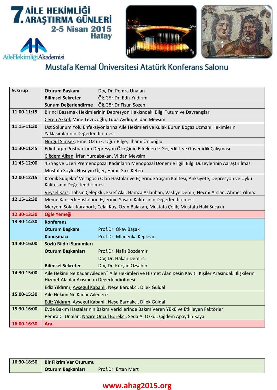 Dr Fisun Sözen 11:00-11:15 Birinci Basamak Hekimlerinin Depresyon Hakkındaki Bilgi Tutum ve Davranışları Ceren Akkol, Mine Tevrizoğlu, Tuba Aydın, Vildan Mevsim 11:15-11:30 Üst Solunum Yolu