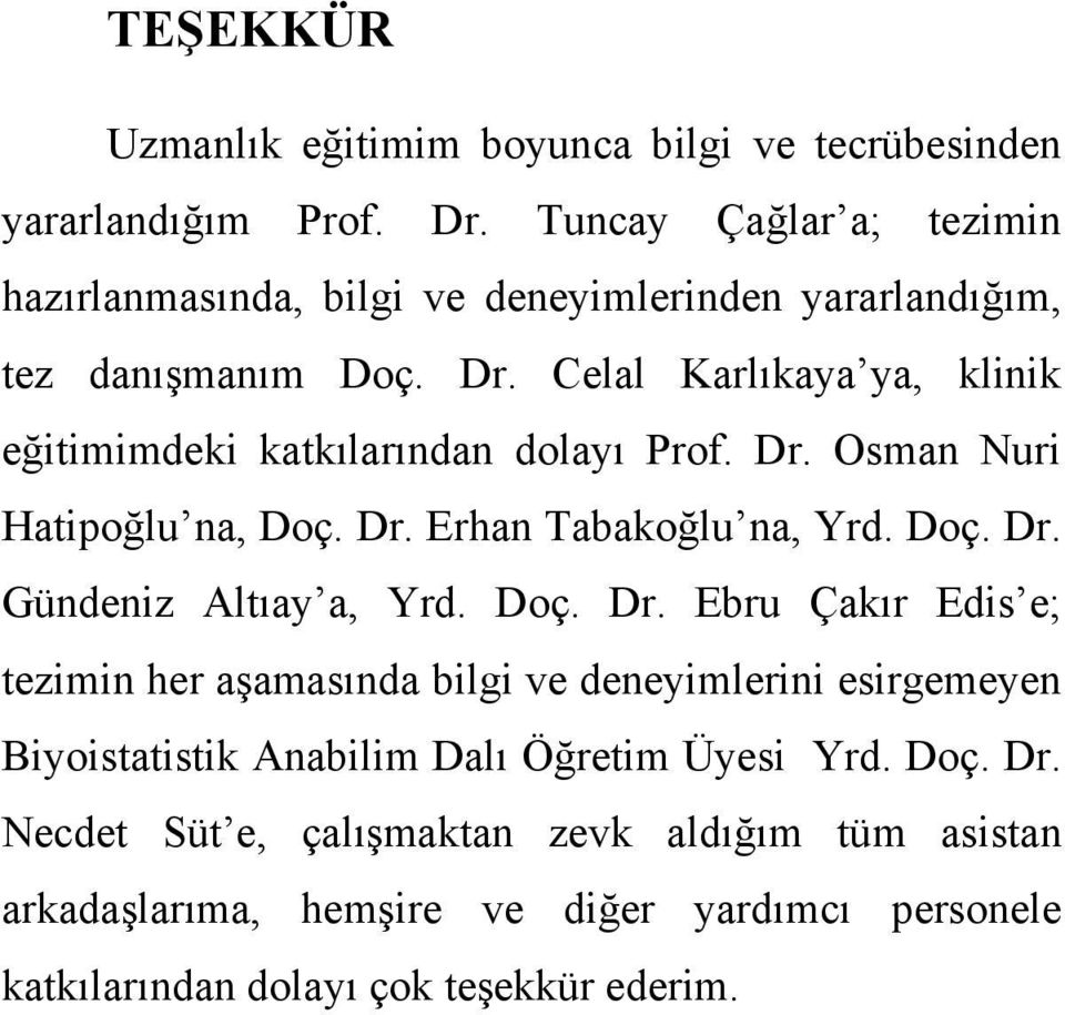 Celal Karlıkaya ya, klinik eğitimimdeki katkılarından dolayı Prof. Dr. Osman Nuri Hatipoğlu na, Doç. Dr. Erhan Tabakoğlu na, Yrd. Doç. Dr. Gündeniz Altıay a, Yrd.