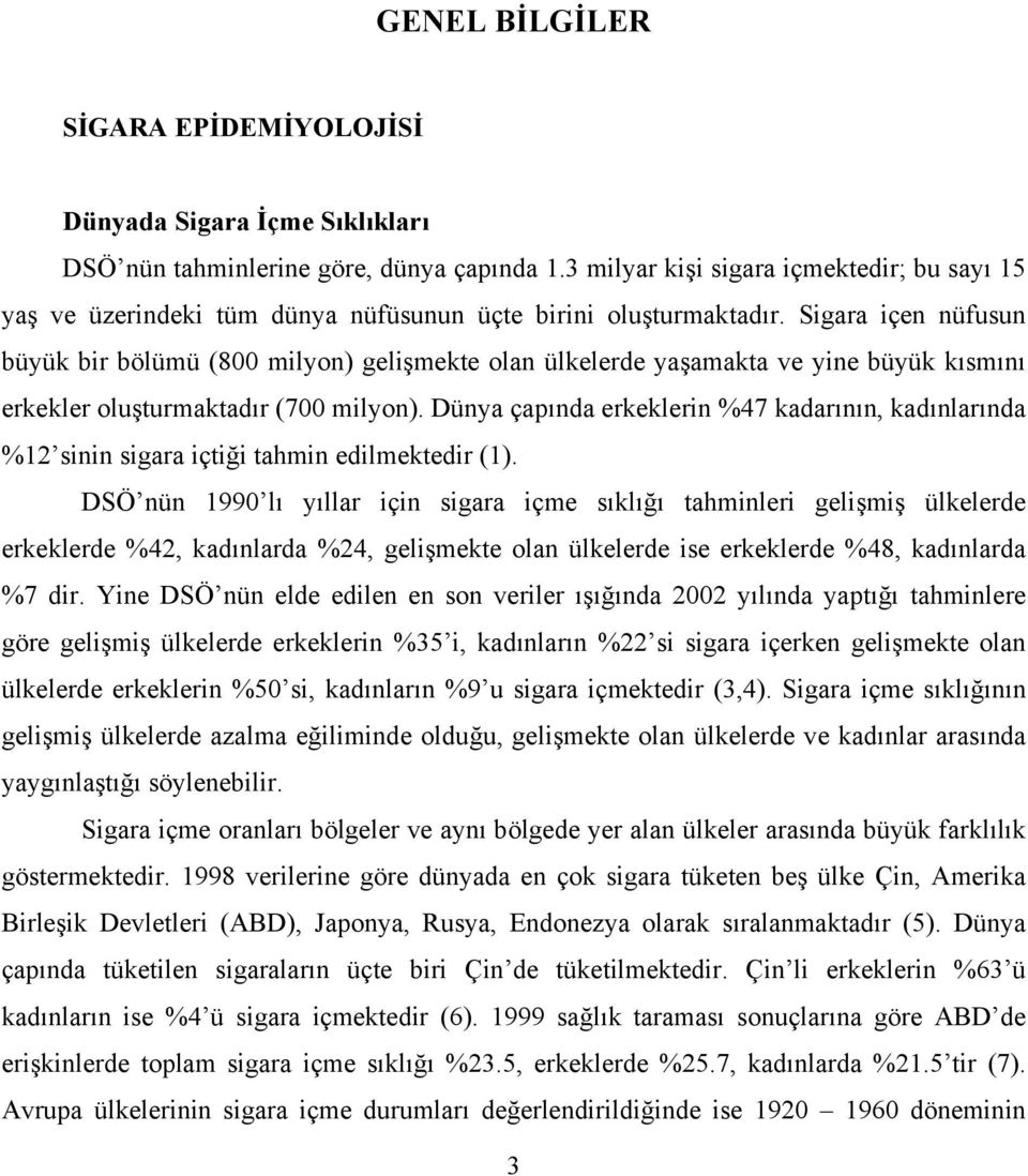 Sigara içen nüfusun büyük bir bölümü (800 milyon) gelişmekte olan ülkelerde yaşamakta ve yine büyük kısmını erkekler oluşturmaktadır (700 milyon).