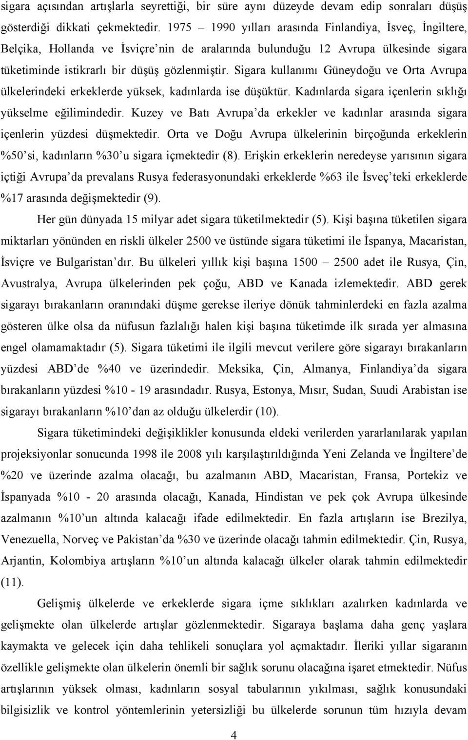 Sigara kullanımı Güneydoğu ve Orta Avrupa ülkelerindeki erkeklerde yüksek, kadınlarda ise düşüktür. Kadınlarda sigara içenlerin sıklığı yükselme eğilimindedir.