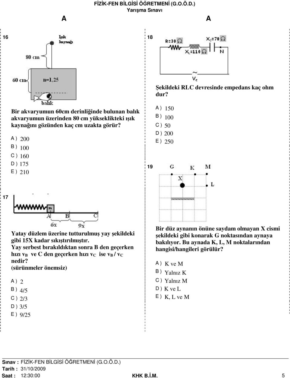 ) 200 B ) 100 C ) 160 D ) 175 E ) 210 19 ) 150 B ) 100 C ) 50 D ) 200 E ) 250 17 Yatay düzlem üzerine tutturulmuş yay şekildeki gibi 15X kadar sıkıştırılmıştır.