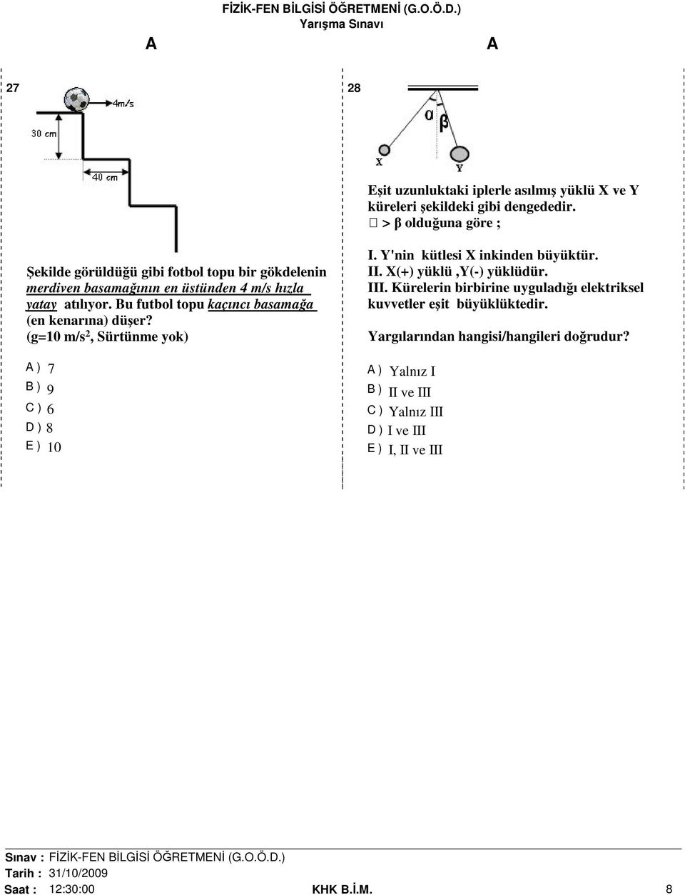 Bu futbol topu kaçıncı basamağa (en kenarına) düşer? (g=10 m/s 2, Sürtünme yok) ) 7 B ) 9 C ) 6 D ) 8 E ) 10 I. Y'nin kütlesi X inkinden büyüktür.