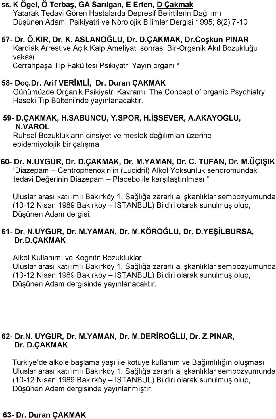 Duran ÇAKMAK Günümüzde Organik Psikiyatri Kavramı. The Concept of organic Psychiatry Haseki Tıp Bülteni nde yayınlanacaktır. 59- D.ÇAKMAK, H.SABUNCU, Y.SPOR, H.İŞSEVER, A.AKAYOĞLU, N.