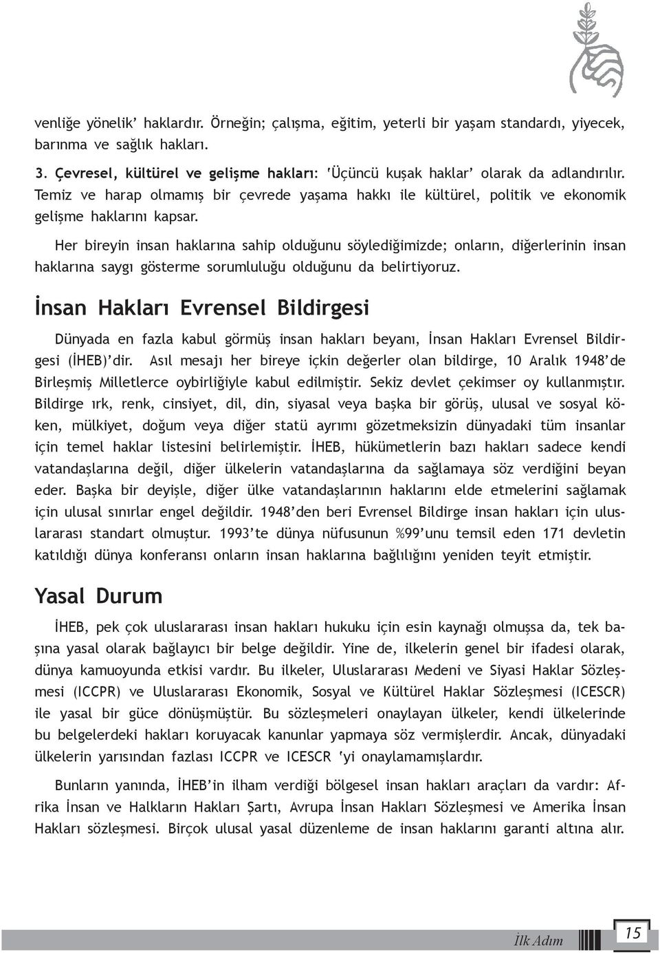 Her bireyin insan haklarına sahip olduğunu söylediğimizde; onların, diğerlerinin insan haklarına saygı gösterme sorumluluğu olduğunu da belirtiyoruz.