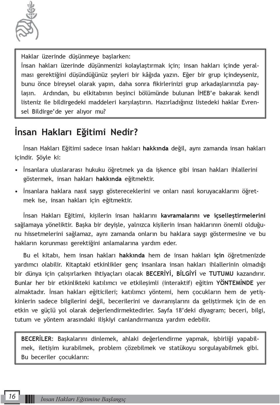 Ardından, bu elkitabının beşinci bölümünde bulunan İHEB e bakarak kendi listeniz ile bildirgedeki maddeleri karşılaştırın. Hazırladığınız listedeki haklar Evrensel Bildirge de yer alıyor mu?