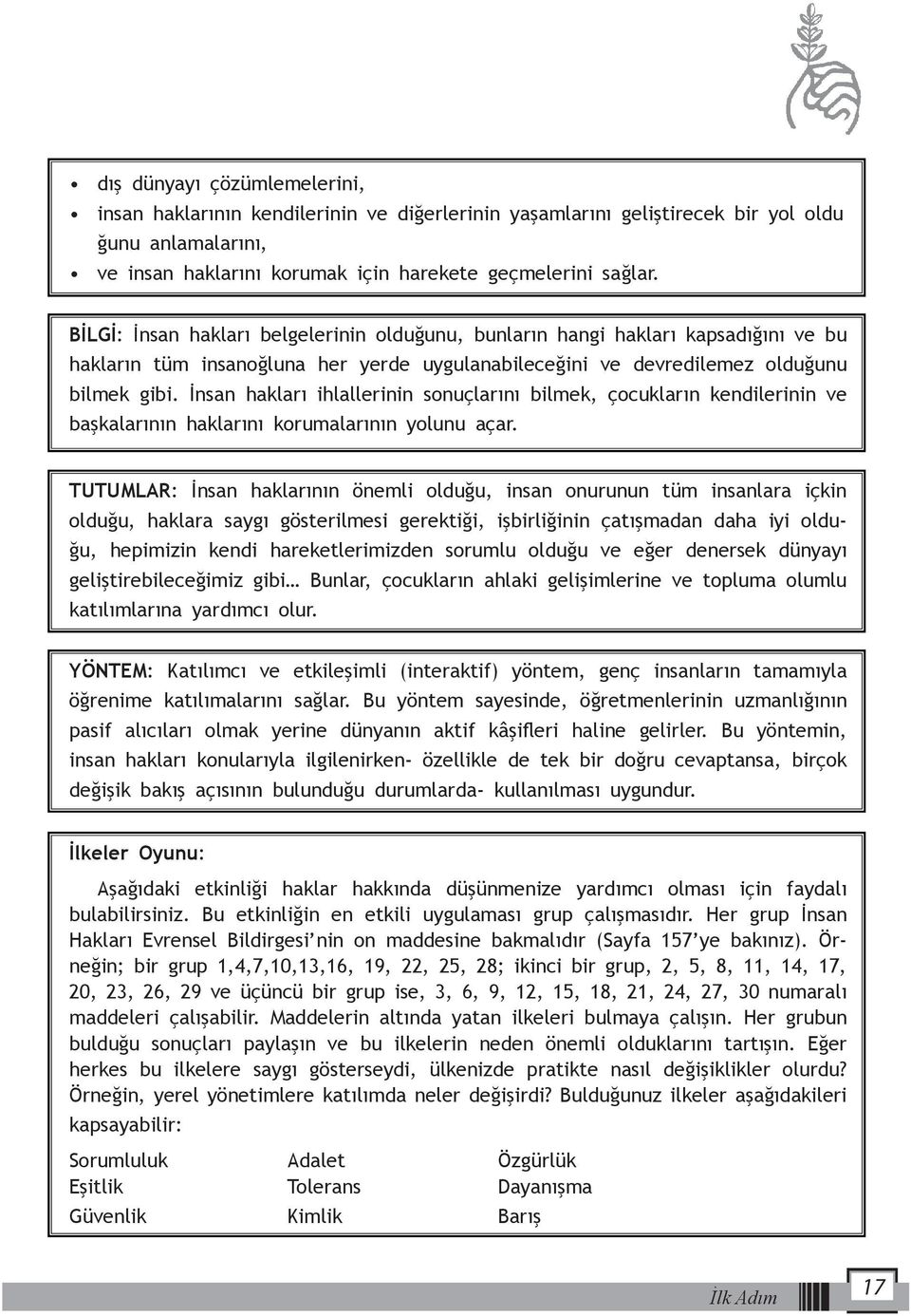 İnsan hakları ihlallerinin sonuçlarını bilmek, çocukların kendilerinin ve başkalarının haklarını korumalarının yolunu açar.