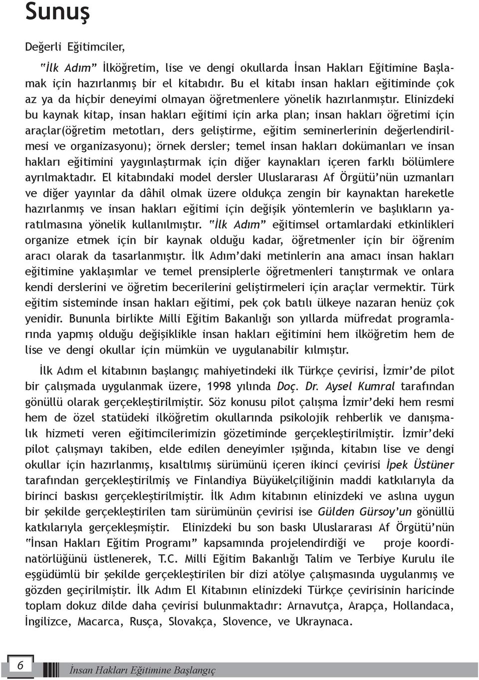 Elinizdeki bu kaynak kitap, insan hakları eğitimi için arka plan; insan hakları öğretimi için araçlar(öğretim metotları, ders geliştirme, eğitim seminerlerinin değerlendirilmesi ve organizasyonu);