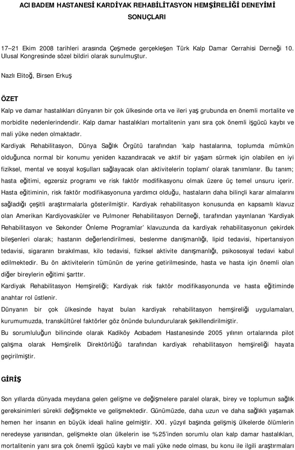 Nazlı Elitoğ, Birsen Erkuş ÖZET Kalp ve damar hastalıkları dünyanın bir çok ülkesinde orta ve ileri yaş grubunda en önemli mortalite ve morbidite nedenlerindendir.