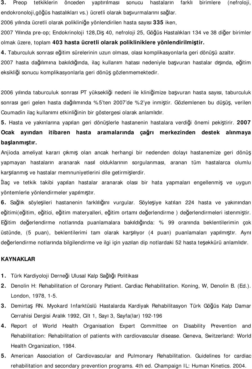 toplam 403 hasta ücretli olarak polikliniklere yönlendirilmiştir. 4. Taburculuk sonrası eğitim sürelerinin uzun olması, olası komplikasyonlarla geri dönüşü azaltır.