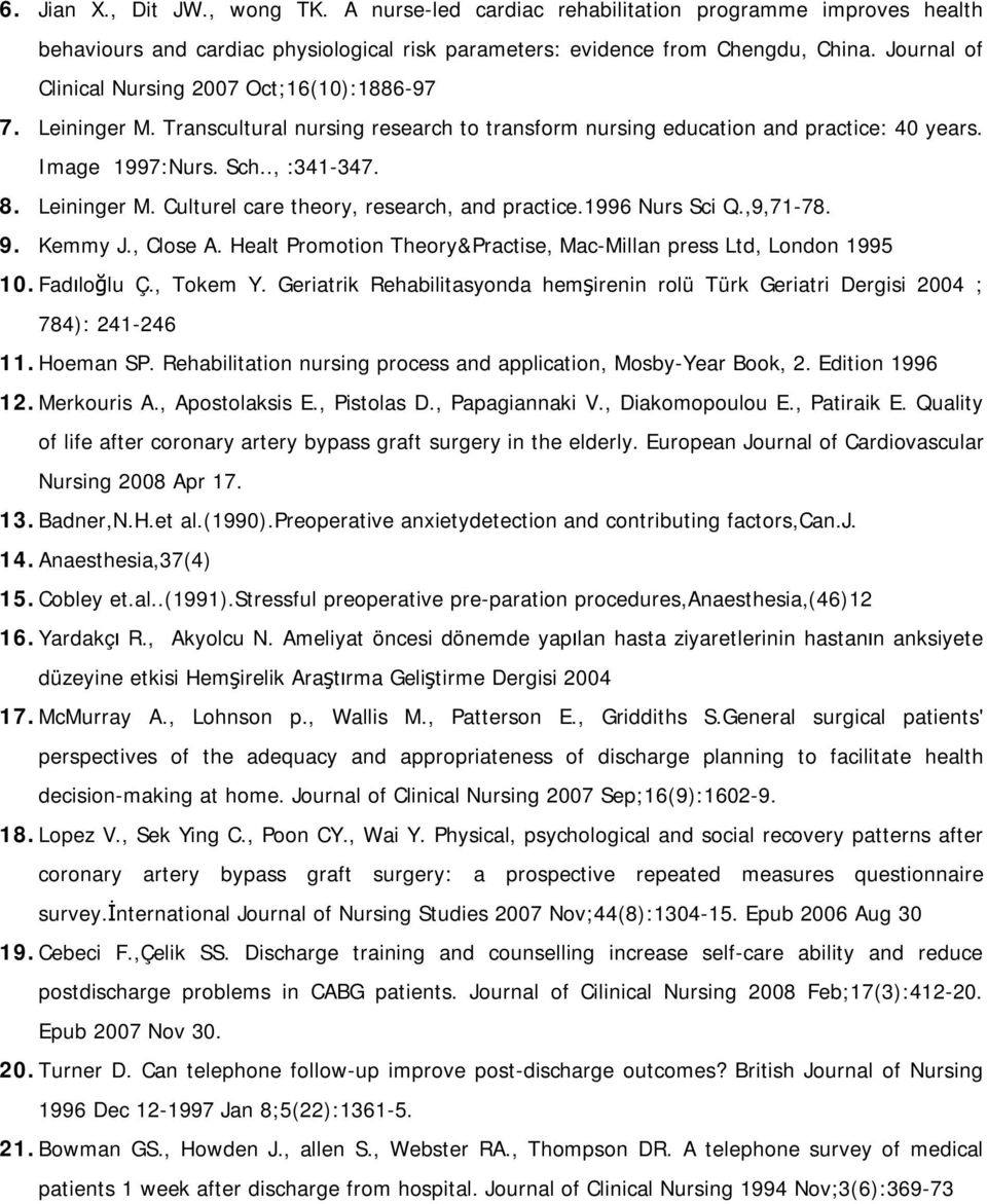 Leininger M. Culturel care theory, research, and practice.1996 Nurs Sci Q.,9,71-78. 9. Kemmy J., Close A. Healt Promotion Theory&Practise, Mac-Millan press Ltd, London 1995 10. Fadıloğlu Ç., Tokem Y.