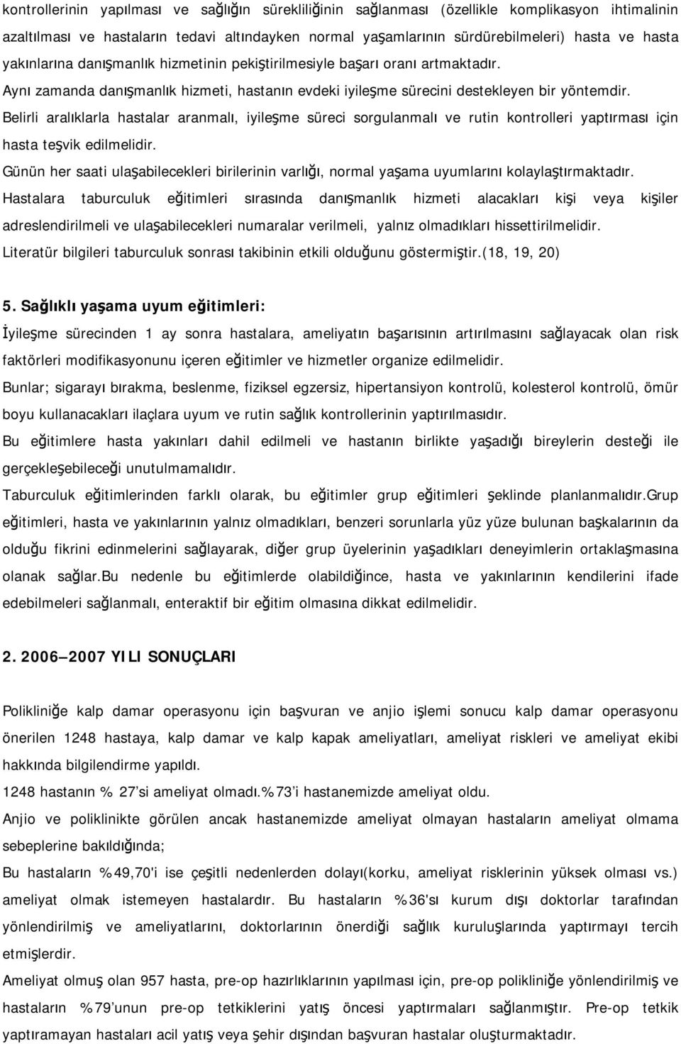 Belirli aralıklarla hastalar aranmalı, iyileşme süreci sorgulanmalı ve rutin kontrolleri yaptırması için hasta teşvik edilmelidir.