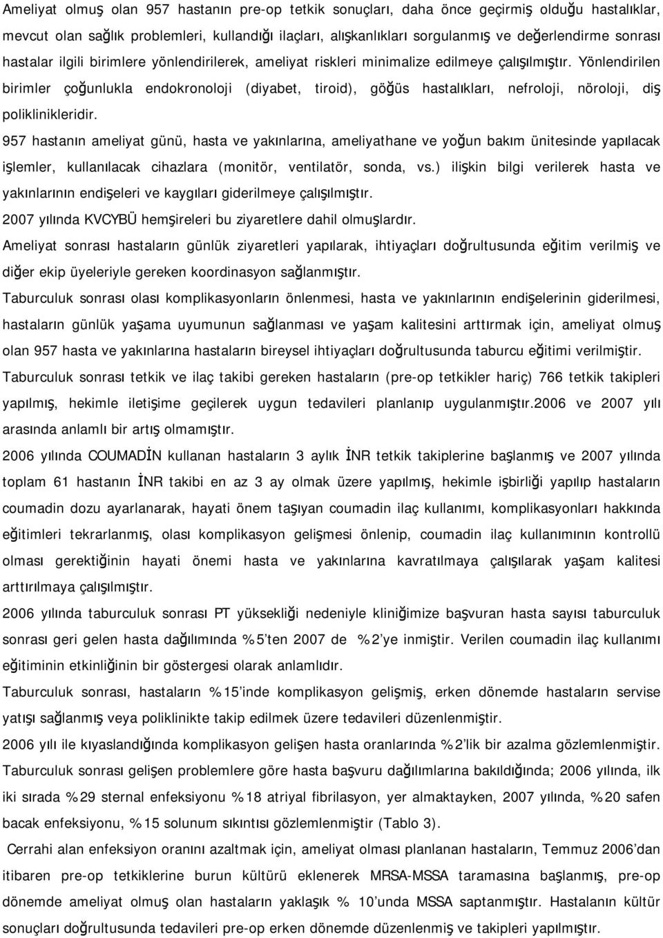 Yönlendirilen birimler çoğunlukla endokronoloji (diyabet, tiroid), göğüs hastalıkları, nefroloji, nöroloji, diş poliklinikleridir.