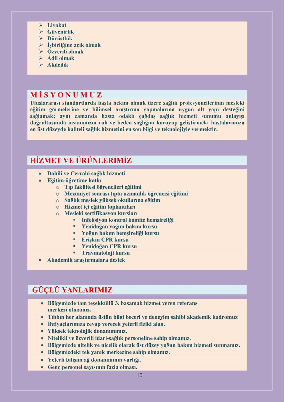 koruyup geliştirmek; hastalarımıza en üst düzeyde kaliteli sağlık hizmetini en son bilgi ve teknolojiyle vermektir.