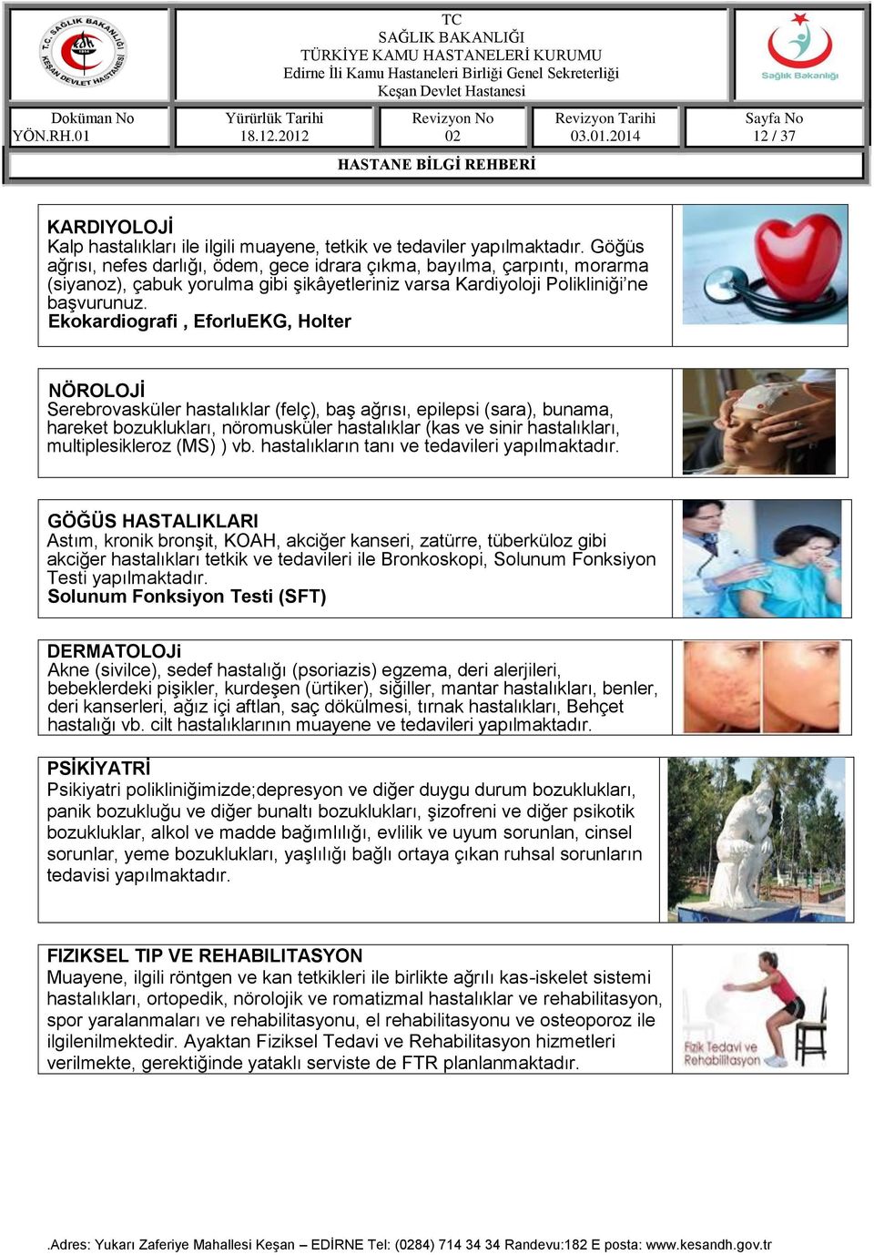 Ekokardiografi, EforluEKG, Holter NÖROLOJİ Serebrovasküler hastalıklar (felç), baş ağrısı, epilepsi (sara), bunama, hareket bozuklukları, nöromusküler hastalıklar (kas ve sinir hastalıkları,