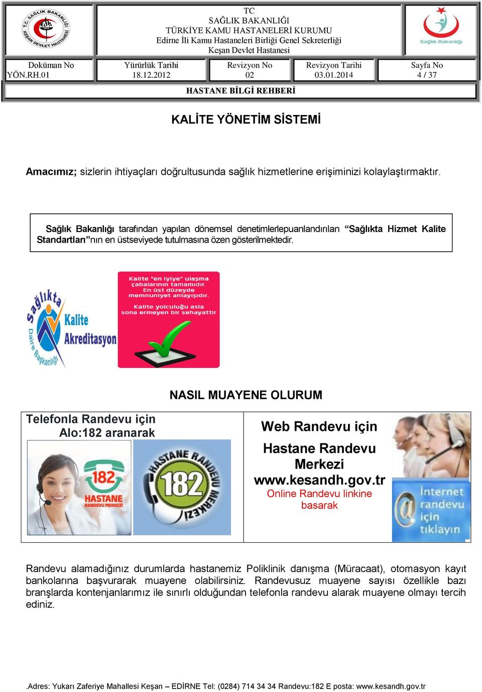 NASIL MUAYENE OLURUM Telefonla Randevu için Alo:182 aranarak Web Randevu için Hastane Randevu Merkezi www.kesandh.gov.