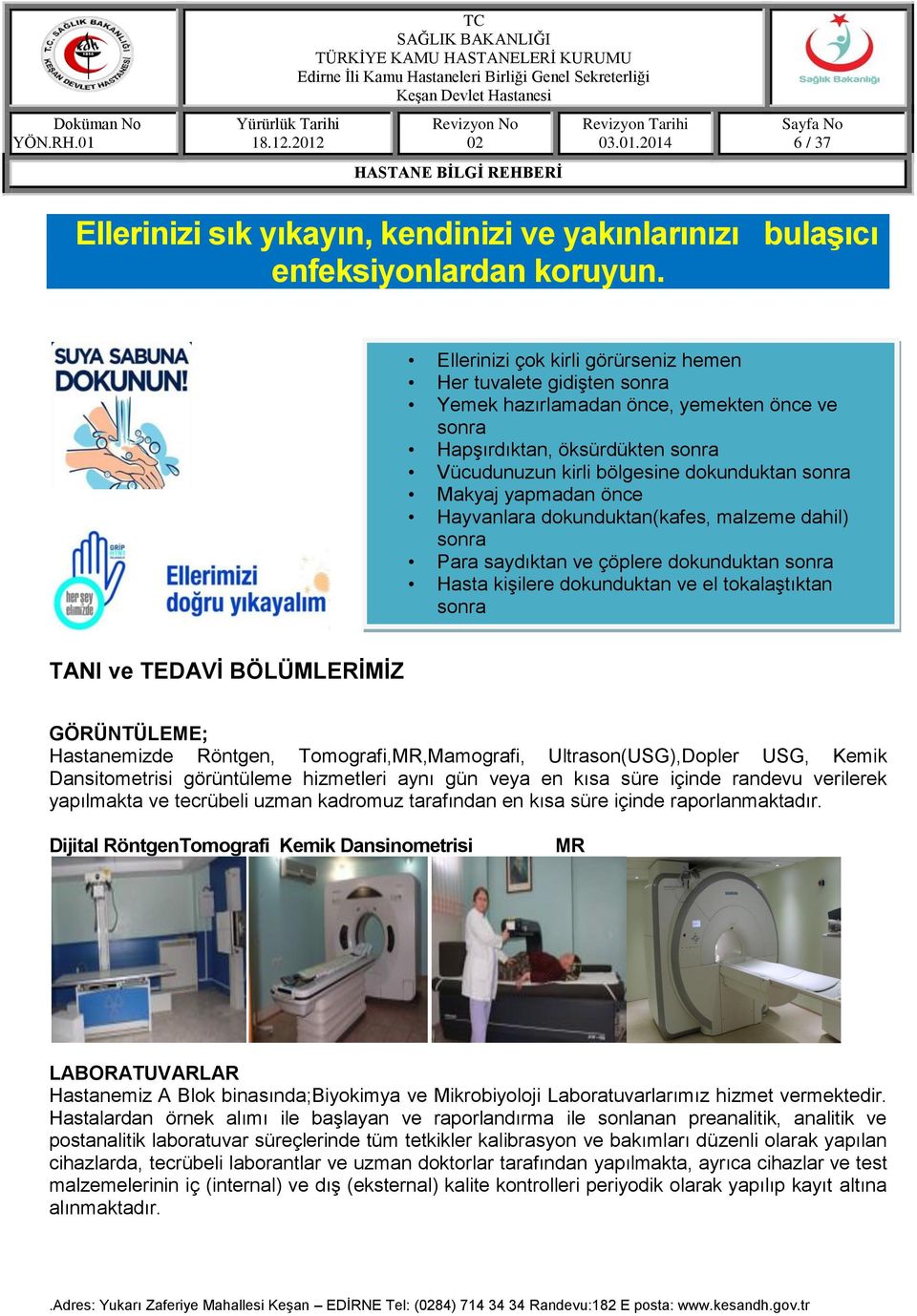 yapmadan önce Hayvanlara dokunduktan(kafes, malzeme dahil) sonra Para saydıktan ve çöplere dokunduktan sonra Hasta kişilere dokunduktan ve el tokalaştıktan sonra TANI ve TEDAVİ BÖLÜMLERİMİZ