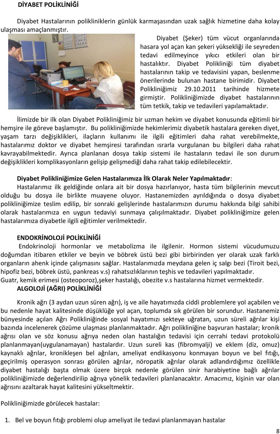 Diyabet Polikliniği tüm diyabet hastalarının takip ve tedavisini yapan, beslenme önerilerinde bulunan hastane birimidir. Diyabet Polikliniğimiz 29.10.2011 tarihinde hizmete girmiştir.