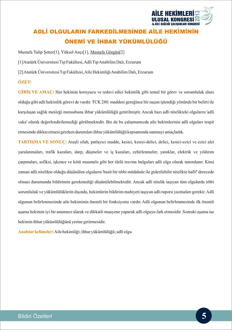 olduğu gibi adli hekimlik görevi de vardır. TCK 280. maddesi gereğince bir suçun işlendiği yönünde bir belirti ile karşılaşan sağlık mesleği mensubuna ihbar yükümlülüğü getirilmiştir.