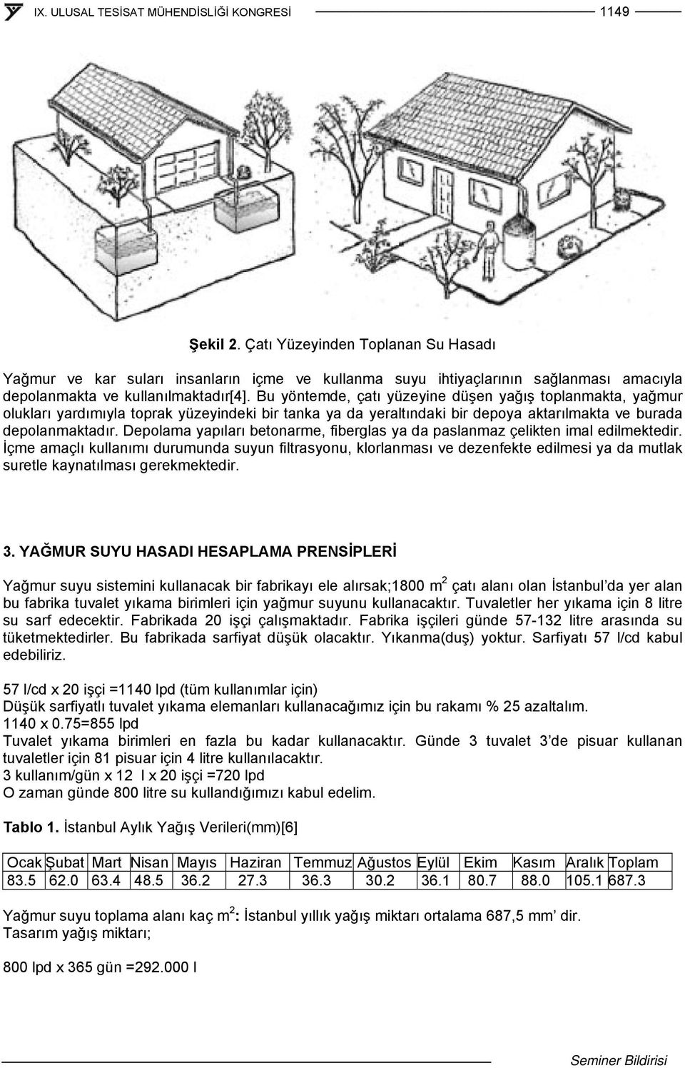 Depolama yapıları betonarme, fiberglas ya da paslanmaz çelikten imal edilmektedir.