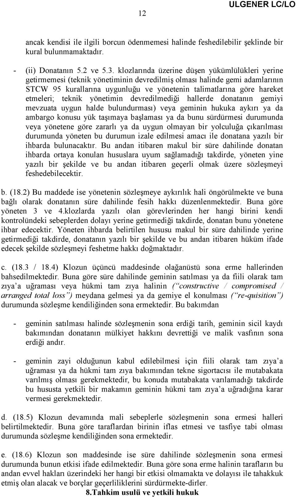 etmeleri; teknik yönetimin devredilmediği hallerde donatanın gemiyi mevzuata uygun halde bulundurması) veya geminin hukuka aykırı ya da ambargo konusu yük taşımaya başlaması ya da bunu sürdürmesi