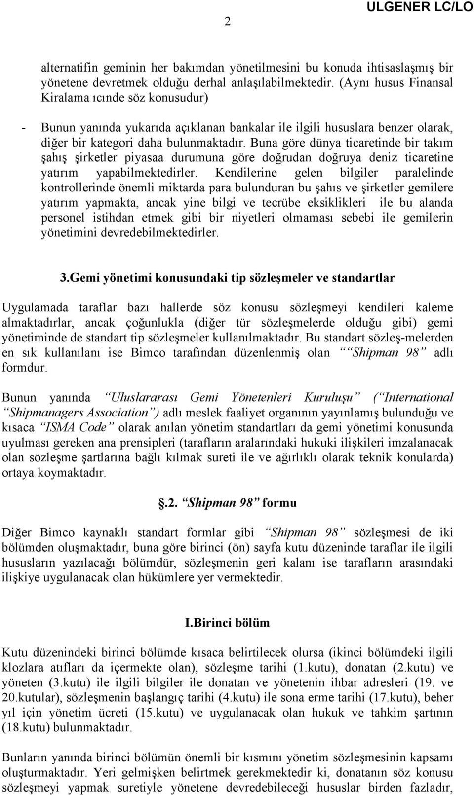 Buna göre dünya ticaretinde bir takım şahış şirketler piyasaa durumuna göre doğrudan doğruya deniz ticaretine yatırım yapabilmektedirler.