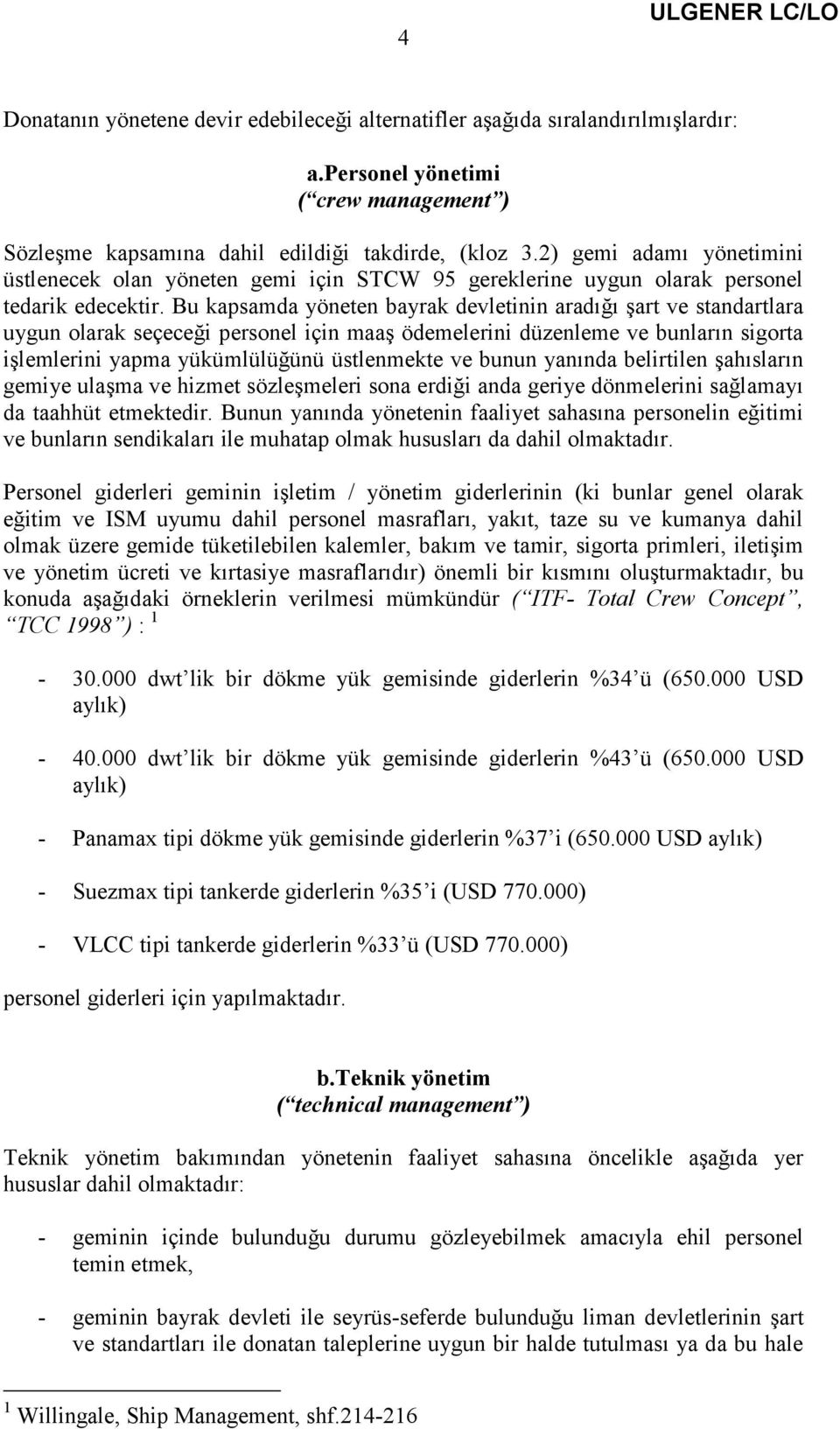 Bu kapsamda yöneten bayrak devletinin aradığı şart ve standartlara uygun olarak seçeceği personel için maaş ödemelerini düzenleme ve bunların sigorta işlemlerini yapma yükümlülüğünü üstlenmekte ve